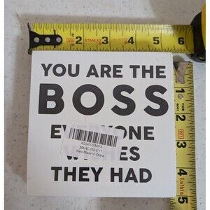 "You are the BOSS everyone wishes they had"  - sign